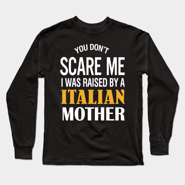 You don't scare me I was raised by a Italian mother Long Sleeve T-Shirt by TeeLand